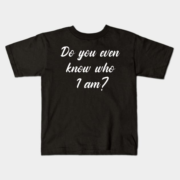 Do You Even Know Who I Am? Kids T-Shirt by GrayDaiser